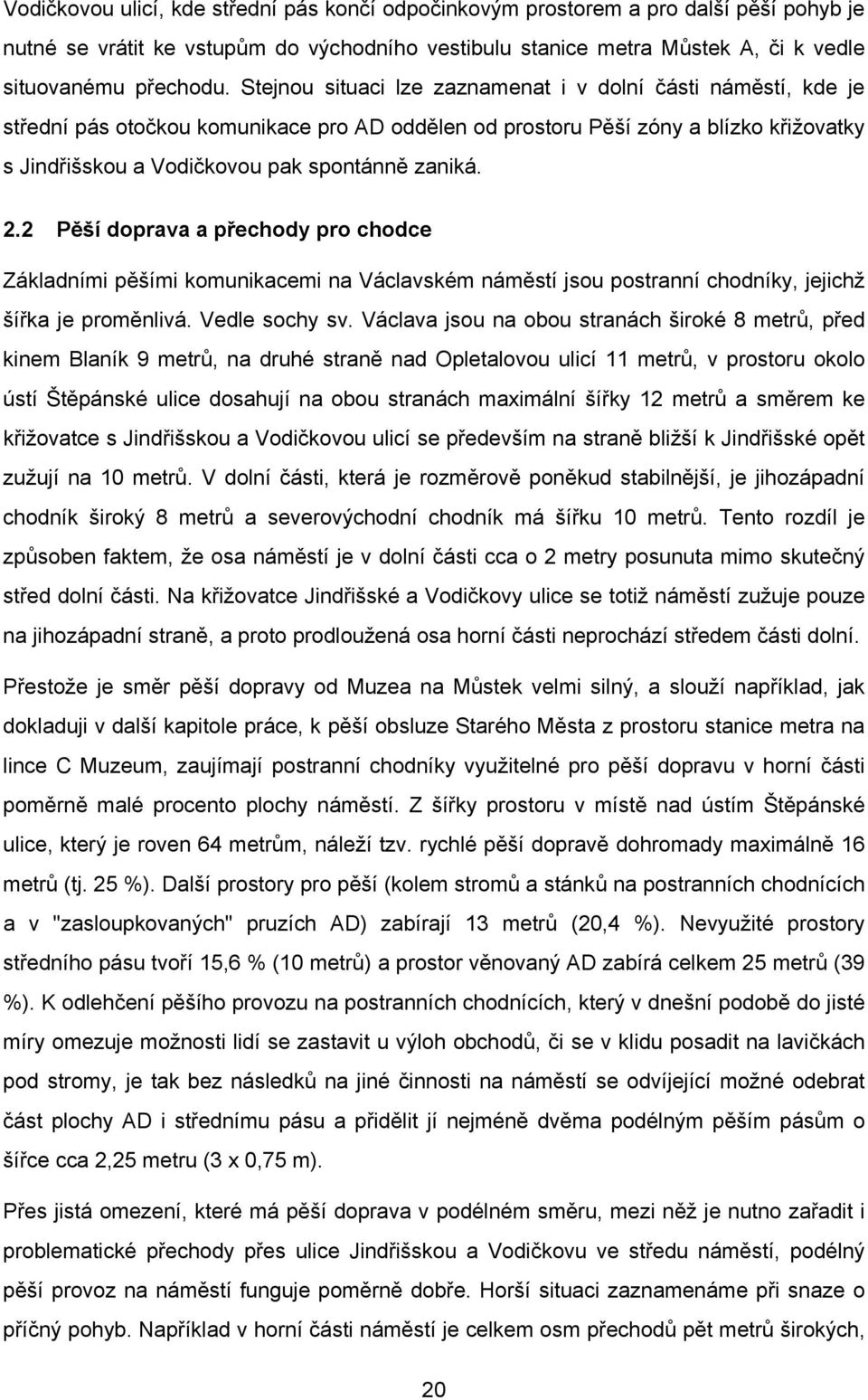 2.2 Pěší doprava a přechody pro chodce Základními pěšími komunikacemi na Václavském náměstí jsou postranní chodníky, jejichž šířka je proměnlivá. Vedle sochy sv.