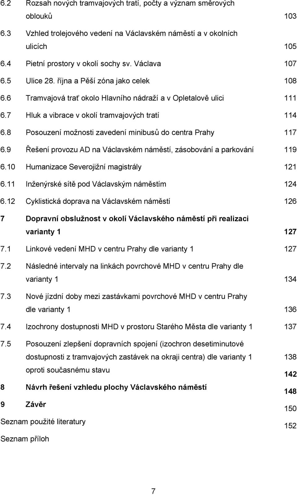 8 Posouzení možnosti zavedení minibusů do centra Prahy 6.9 Řešení provozu AD na Václavském náměstí, zásobování a parkování 6.10 Humanizace Severojižní magistrály 6.