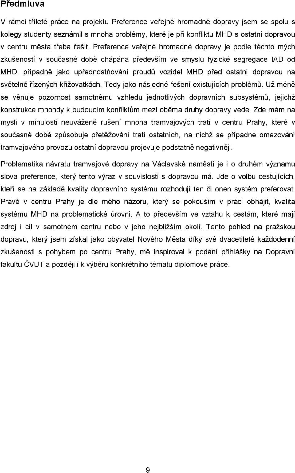 Preference veřejné hromadné dopravy je podle těchto mých zkušeností v současné době chápána především ve smyslu fyzické segregace IAD od MHD, případně jako upřednostňování proudů vozidel MHD před