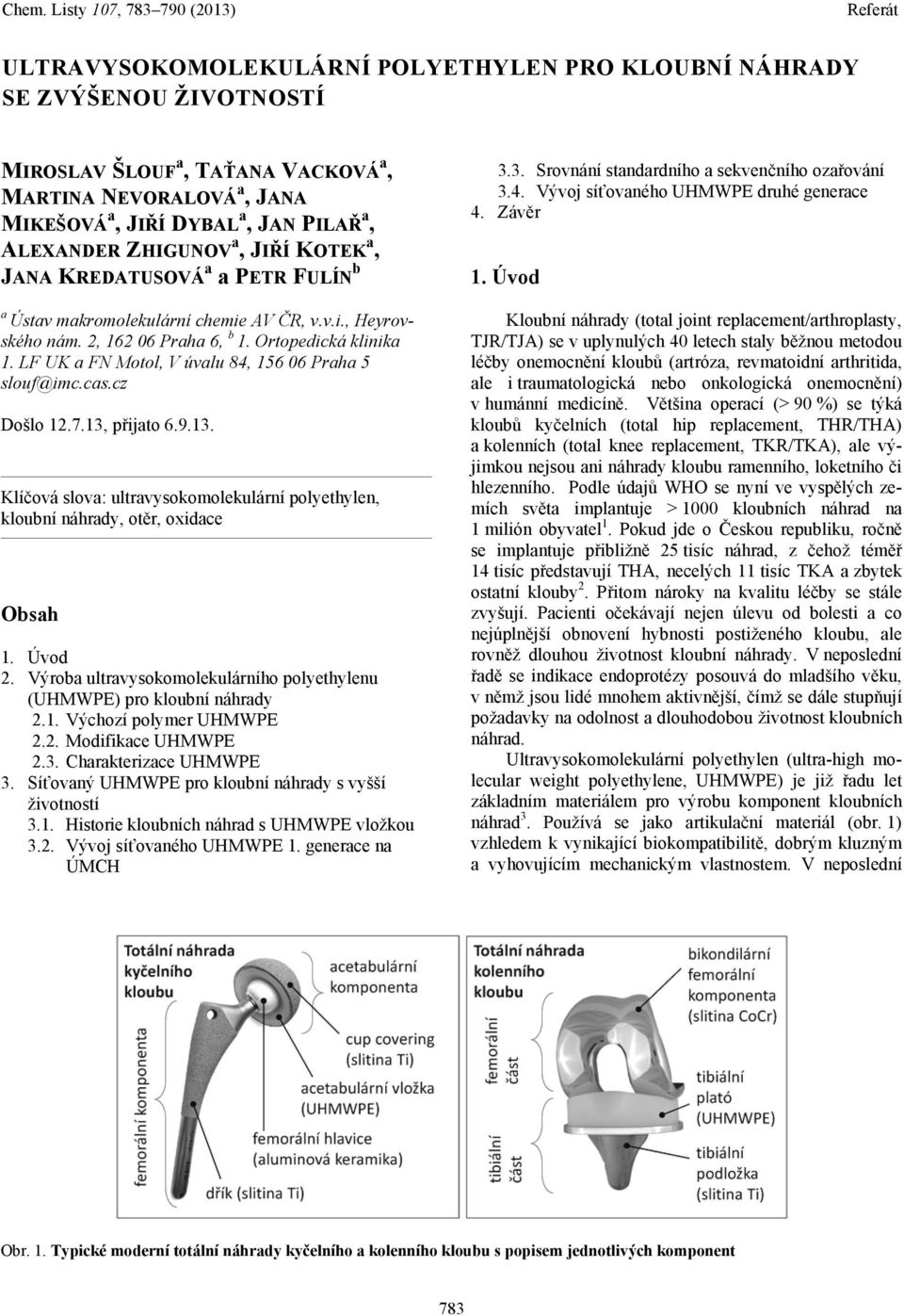 LF UK a FN Motol, V úvalu 84, 156 06 Praha 5 slouf@imc.cas.cz Došlo 12.7.13, přijato 6.9.13. Klíčová slova: ultravysokomolekulární polyethylen, kloubní náhrady, otěr, oxidace Obsah 1. Úvod 2.