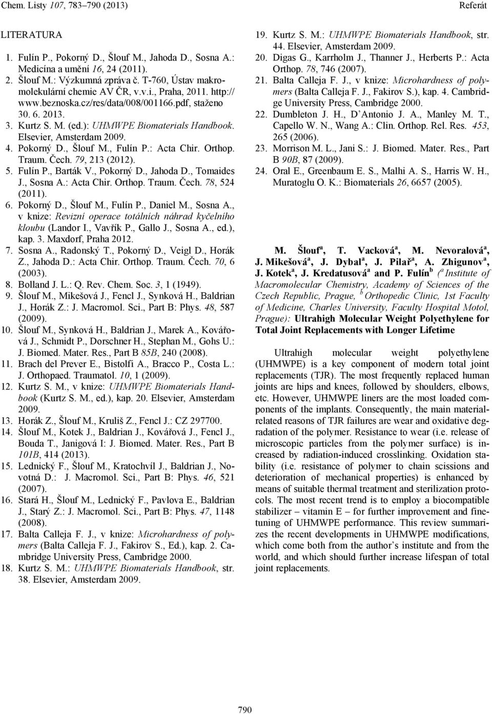 Orthop. Traum. Čech. 79, 213 (2012). 5. Fulín P., Barták V., Pokorný D., Jahoda D., Tomaides J., Sosna A.: Acta Chir. Orthop. Traum. Čech. 78, 524 (2011). 6. Pokorný D., Šlouf M., Fulín P., Daniel M.