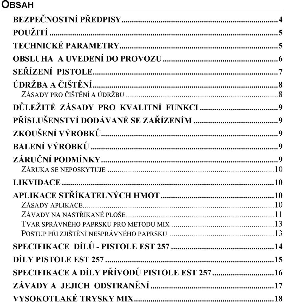 ..10 LIKVIDACE...10 APLIKACE STŘÍKATELNÝCH HMOT...10 ZÁSADY APLIKACE...10 ZÁVADY NA NASTŘÍKANÉ PLOŠE...11 TVAR SPRÁVNÉHO PAPRSKU PRO METODU MIX.