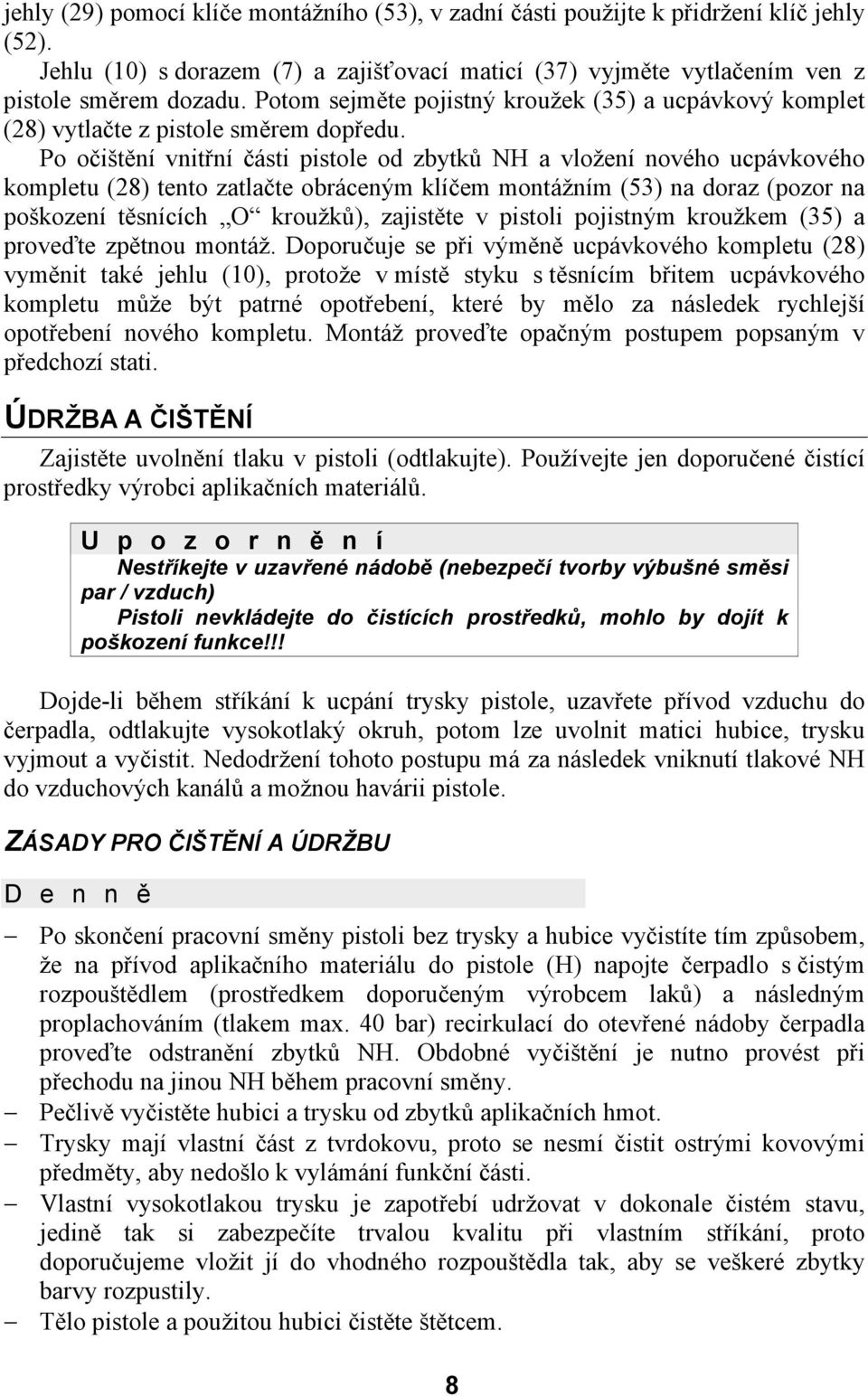 Po očištění vnitřní části pistole od zbytků NH a vložení nového ucpávkového kompletu (28) tento zatlačte obráceným klíčem montážním (53) na doraz (pozor na poškození těsnících O kroužků), zajistěte v