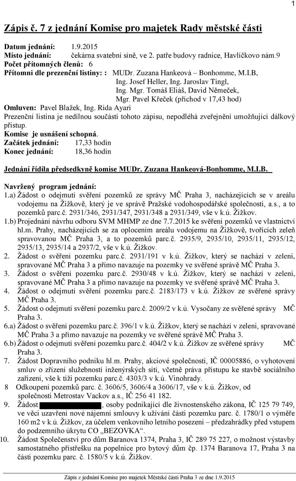 Pavel Křeček (příchod v 17,43 hod) Omluven: Pavel Blažek, Ing. Rida Ayari Prezenční listina je nedílnou součástí tohoto zápisu, nepodléhá zveřejnění umožňující dálkový přístup.