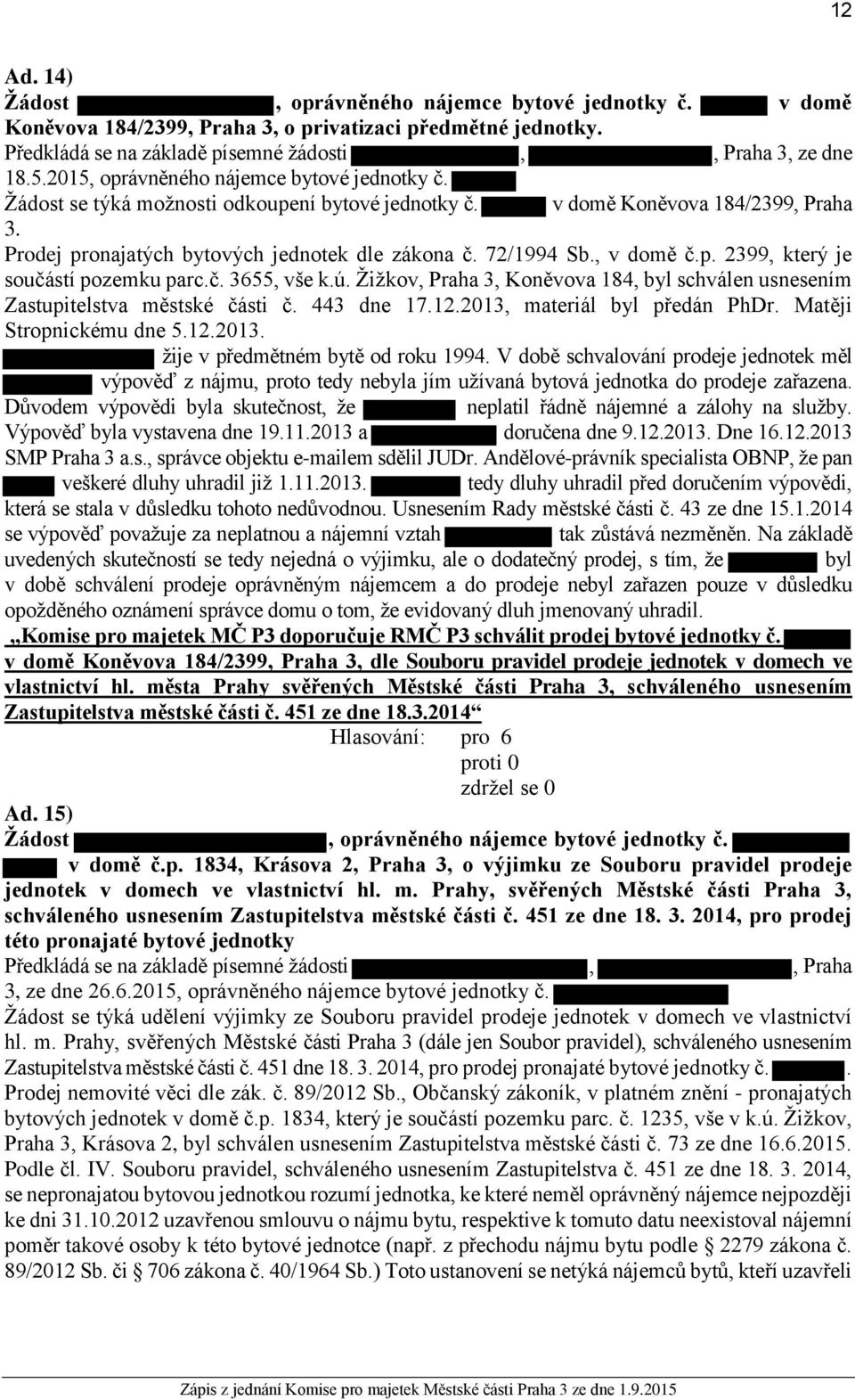 , v domě č.p. 2399, který je součástí pozemku parc.č. 3655, vše k.ú. Žižkov, Praha 3, Koněvova 184, byl schválen usnesením Zastupitelstva městské části č. 443 dne 17.12.2013, materiál byl předán PhDr.