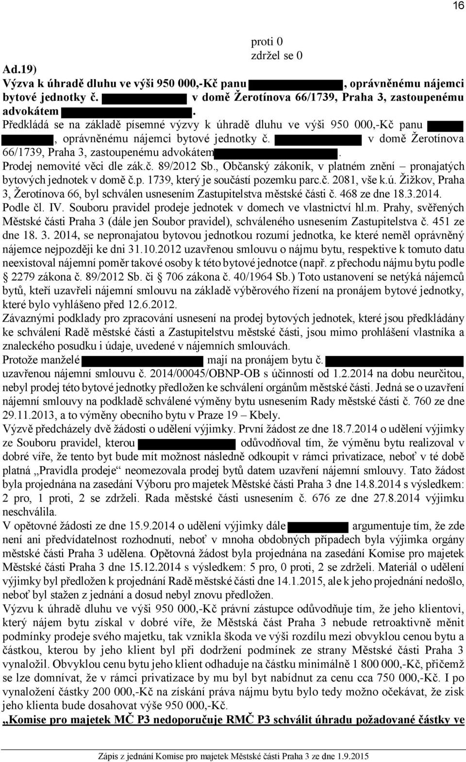 Prodej nemovité věci dle zák.č. 89/2012 Sb., Občanský zákoník, v platném znění pronajatých bytových jednotek v domě č.p. 1739, který je součástí pozemku parc.č. 2081, vše k.ú.