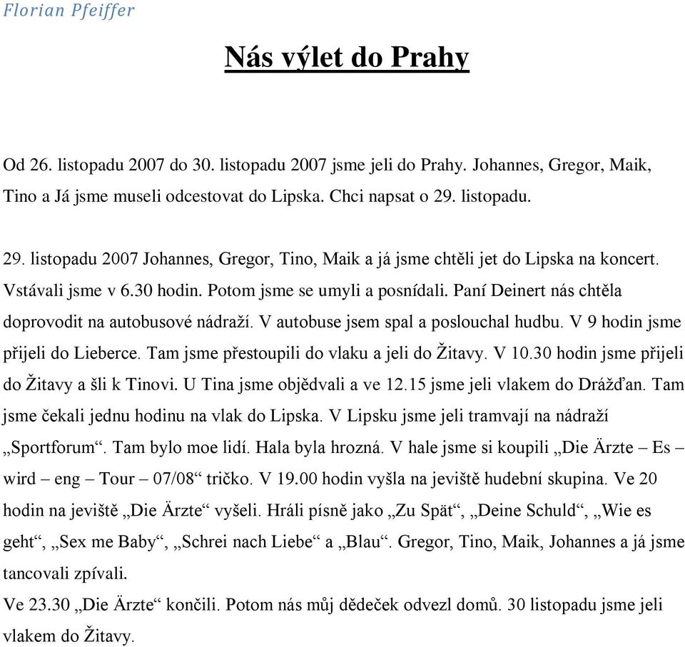 Paní Deinert nás chtěla doprovodit na autobusové nádraţí. V autobuse jsem spal a poslouchal hudbu. V 9 hodin jsme přijeli do Lieberce. Tam jsme přestoupili do vlaku a jeli do Ţitavy. V 10.