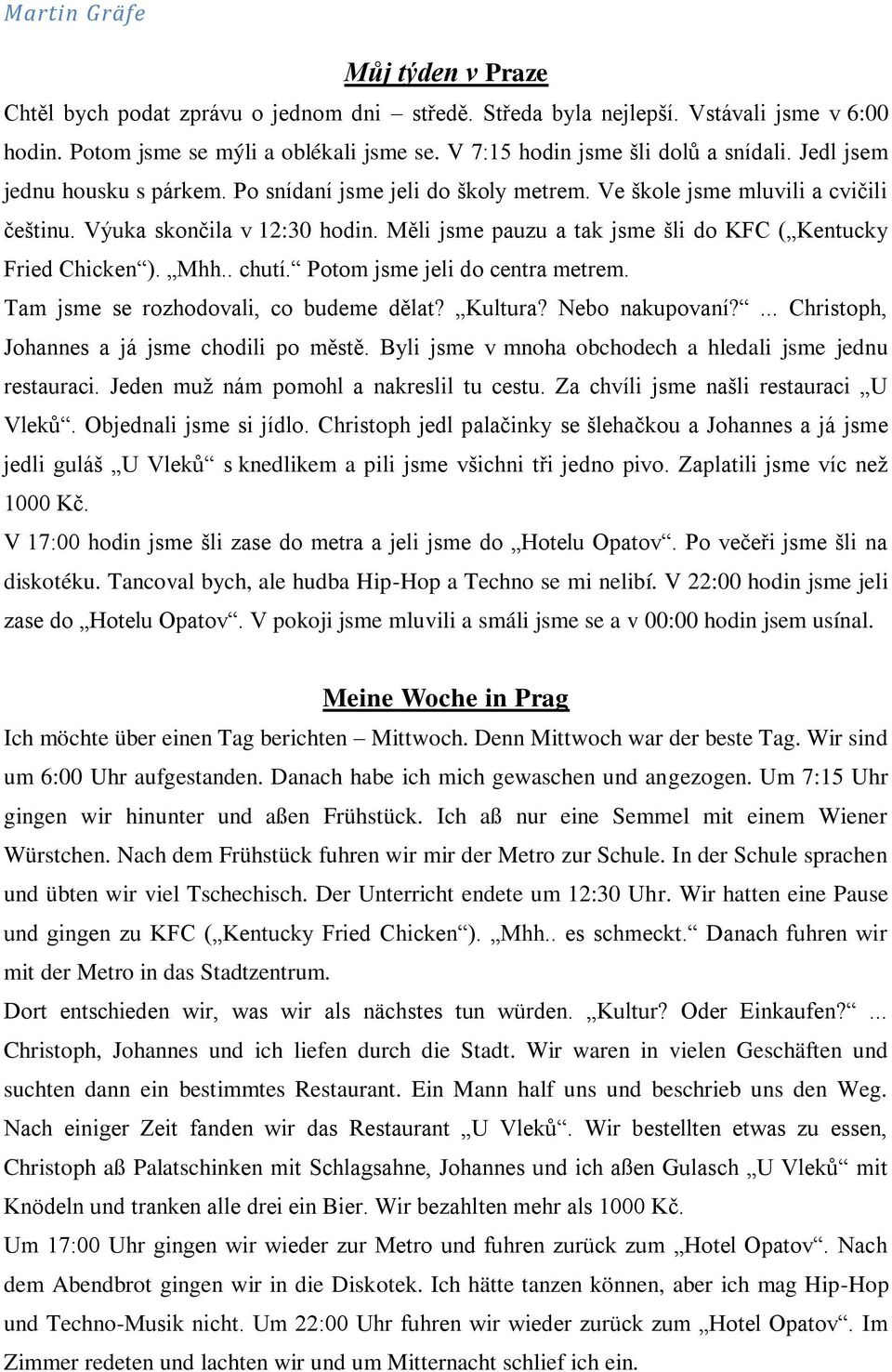 Měli jsme pauzu a tak jsme šli do KFC ( Kentucky Fried Chicken ). Mhh.. chutí. Potom jsme jeli do centra metrem. Tam jsme se rozhodovali, co budeme dělat? Kultura? Nebo nakupovaní?