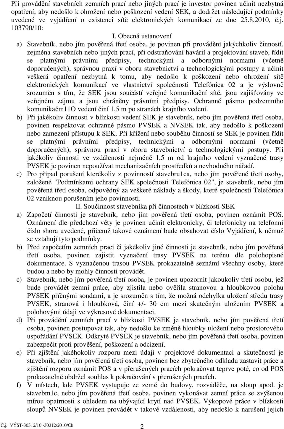 Obecná ustanovení a) Stavebník, nebo jím pověřená třetí osoba, je povinen při provádění jakýchkoliv činností, zejména stavebních nebo jiných prací, při odstraňování havárií a projektování staveb,