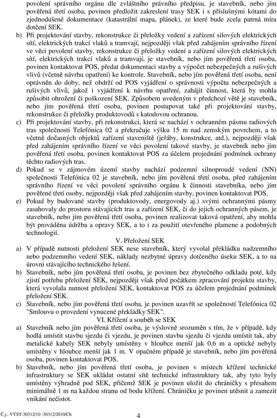 b) Při projektování stavby, rekonstrukce či přeložky vedení a zařízení silových elektrických sítí, elektrických trakcí vlaků a tramvají, nejpozději však před zahájením správního řízení ve věci