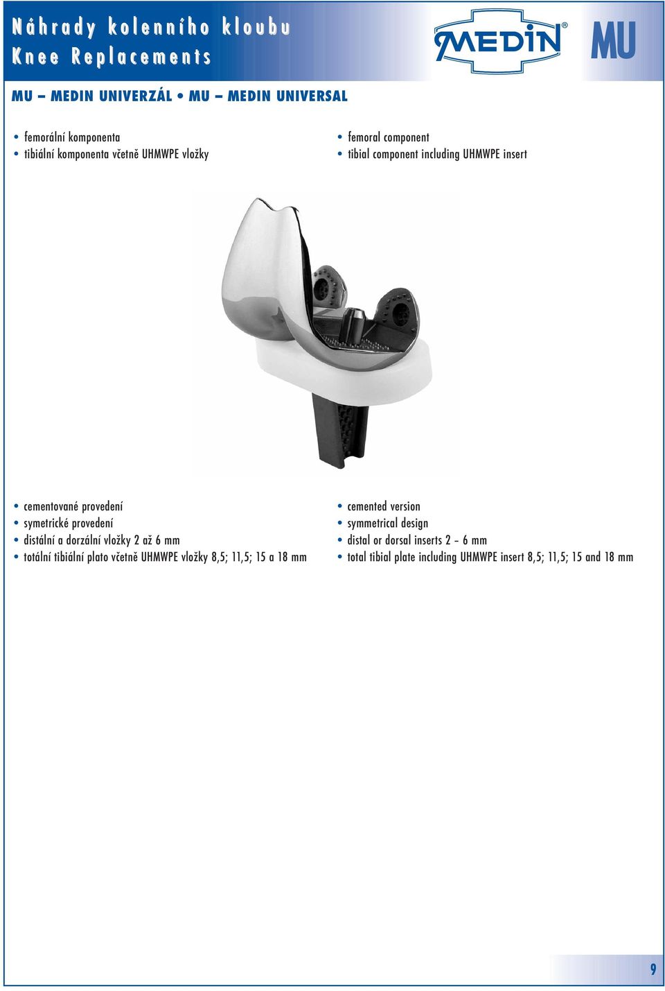 symetrické provedení distální a dorzální vložky 2 až mm totální tibiální plato včetně UHMWPE vložky 8,5; 11,5; a 18 mm