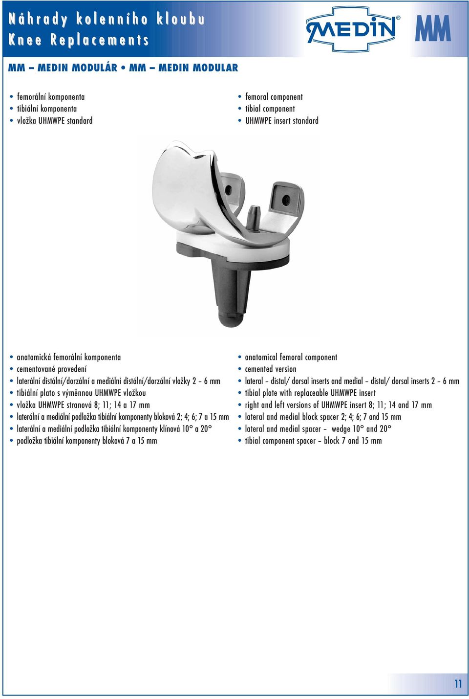 11; 1 a 1 mm laterální a mediální podložka tibiální komponenty bloková 2; ; ; a mm laterální a mediální podložka tibiální komponenty klínová a podložka tibiální komponenty bloková a mm anatomical