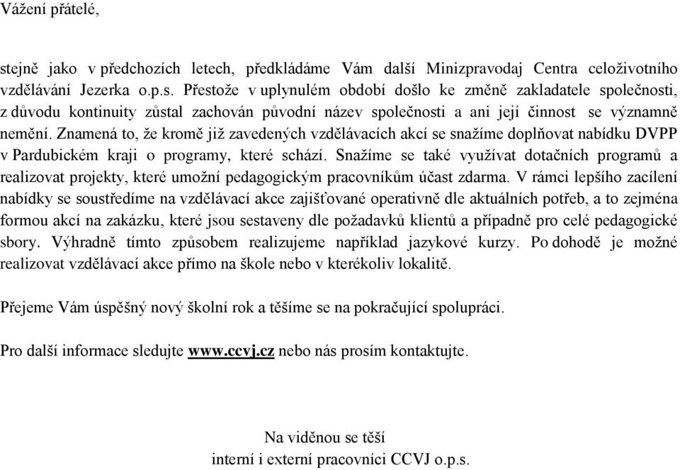 Snažíme se také využívat dotačních programů a realizovat projekty, které umožní pedagogickým pracovníkům účast zdarma.