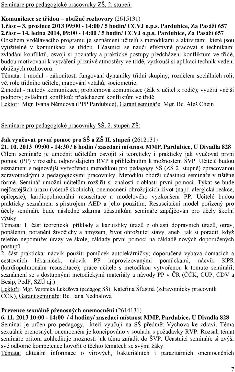 Účastníci se naučí efektivně pracovat s technikami zvládání konfliktů, osvojí si poznatky a praktické postupy předcházení konfliktům ve třídě, budou motivováni k vytváření příznivé atmosféry ve