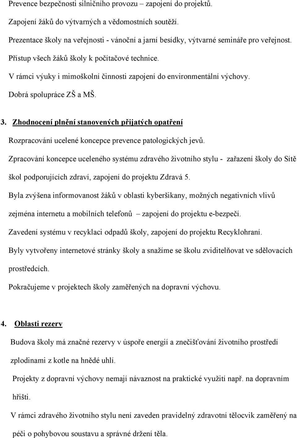 V rámci výuky i mimoškolní činnosti zapojení do environmentální výchovy. Dobrá spolupráce ZŠ a MŠ. 3.