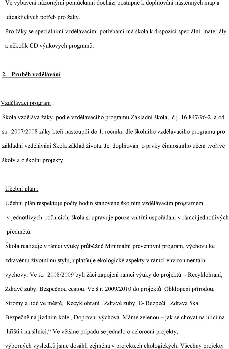 Průběh vzdělávání Vzdělávací program : Škola vzdělává žáky podle vzdělávacího programu Základní škola, č.j. 16 847/96-2 a od š.r. 2007/2008 žáky kteří nastoupili do 1.