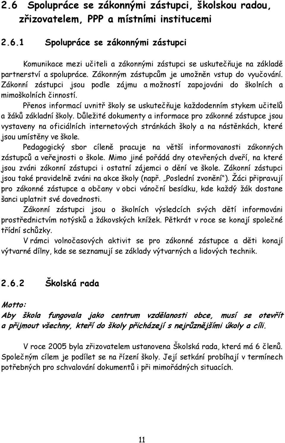 Přenos informací uvnitř školy se uskutečňuje každodenním stykem učitelů a žáků základní školy.