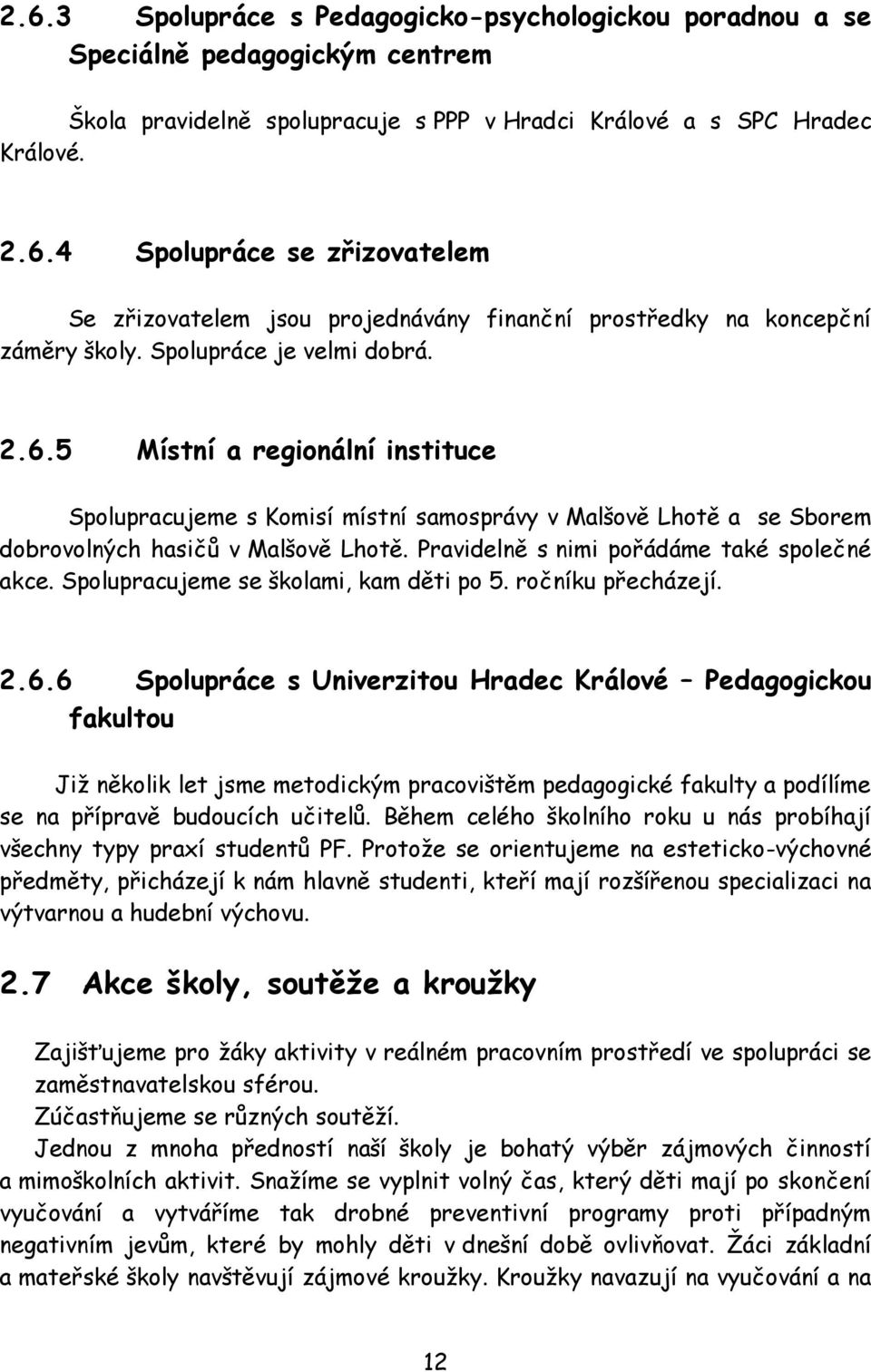 Pravidelně s nimi pořádáme také společné akce. Spolupracujeme se školami, kam děti po 5. ročníku přecházejí. 2.6.