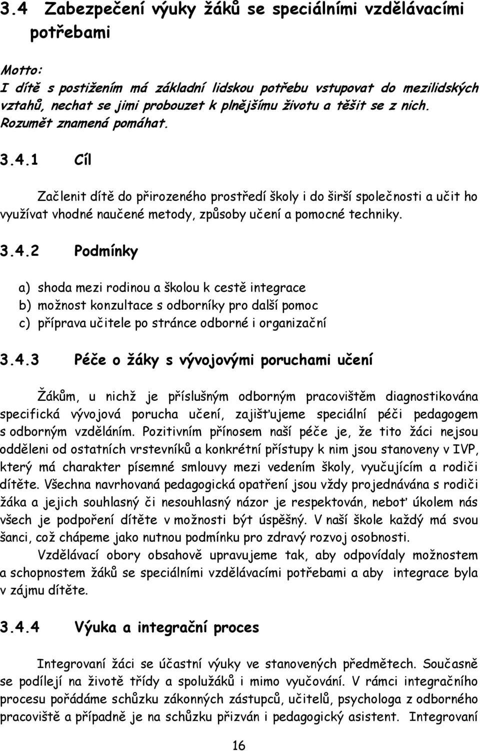 1 Cíl Začlenit dítě do přirozeného prostředí školy i do širší společnosti a učit ho využívat vhodné naučené metody, způsoby učení a pomocné techniky. 3.4.