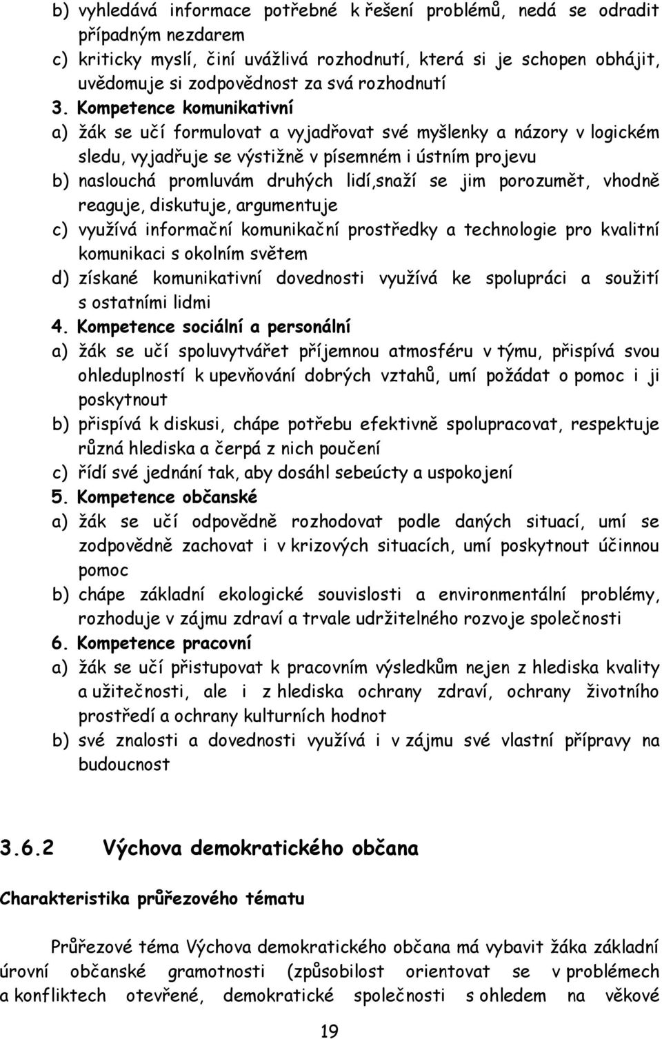 Kompetence komunikativní a) žák se učí formulovat a vyjadřovat své myšlenky a názory v logickém sledu, vyjadřuje se výstižně v písemném i ústním projevu b) naslouchá promluvám druhých lidí,snaží se