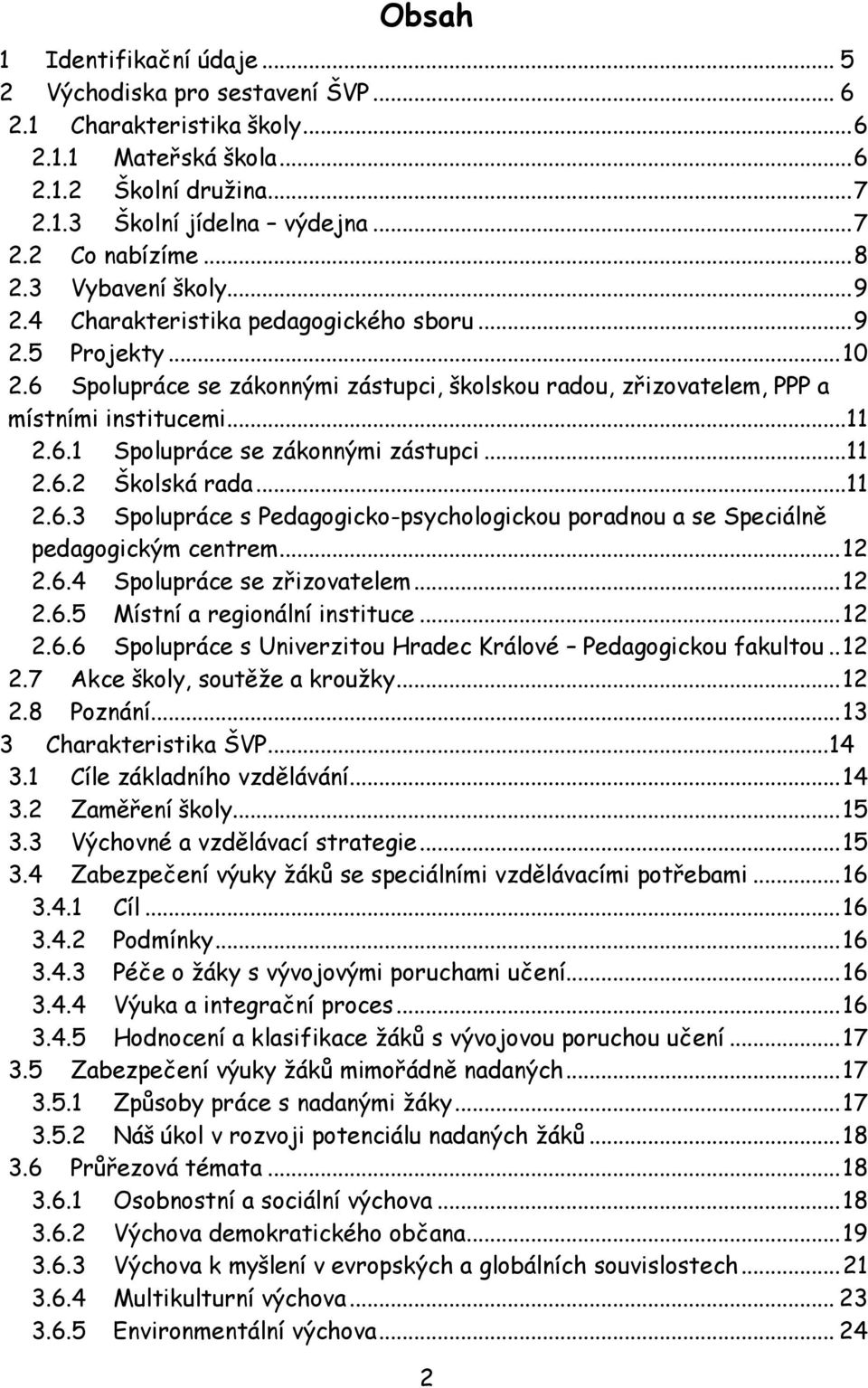 .. 11 2.6.2 Školská rada... 11 2.6.3 Spolupráce s Pedagogicko-psychologickou poradnou a se Speciálně pedagogickým centrem... 12 2.6.4 Spolupráce se zřizovatelem... 12 2.6.5 Místní a regionální instituce.