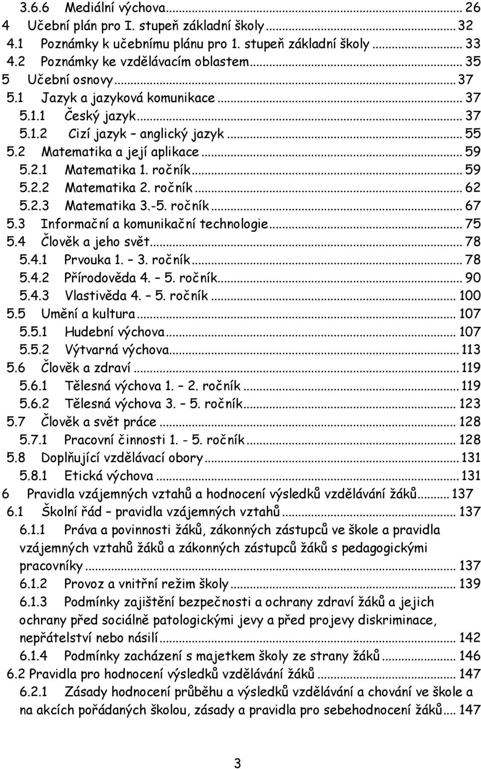 ročník... 62 5.2.3 Matematika 3.-5. ročník... 67 5.3 Informační a komunikační technologie... 75 5.4 Člověk a jeho svět... 78 5.4.1 Prvouka 1. 3. ročník... 78 5.4.2 Přírodověda 4. 5. ročník... 90 5.4.3 Vlastivěda 4.