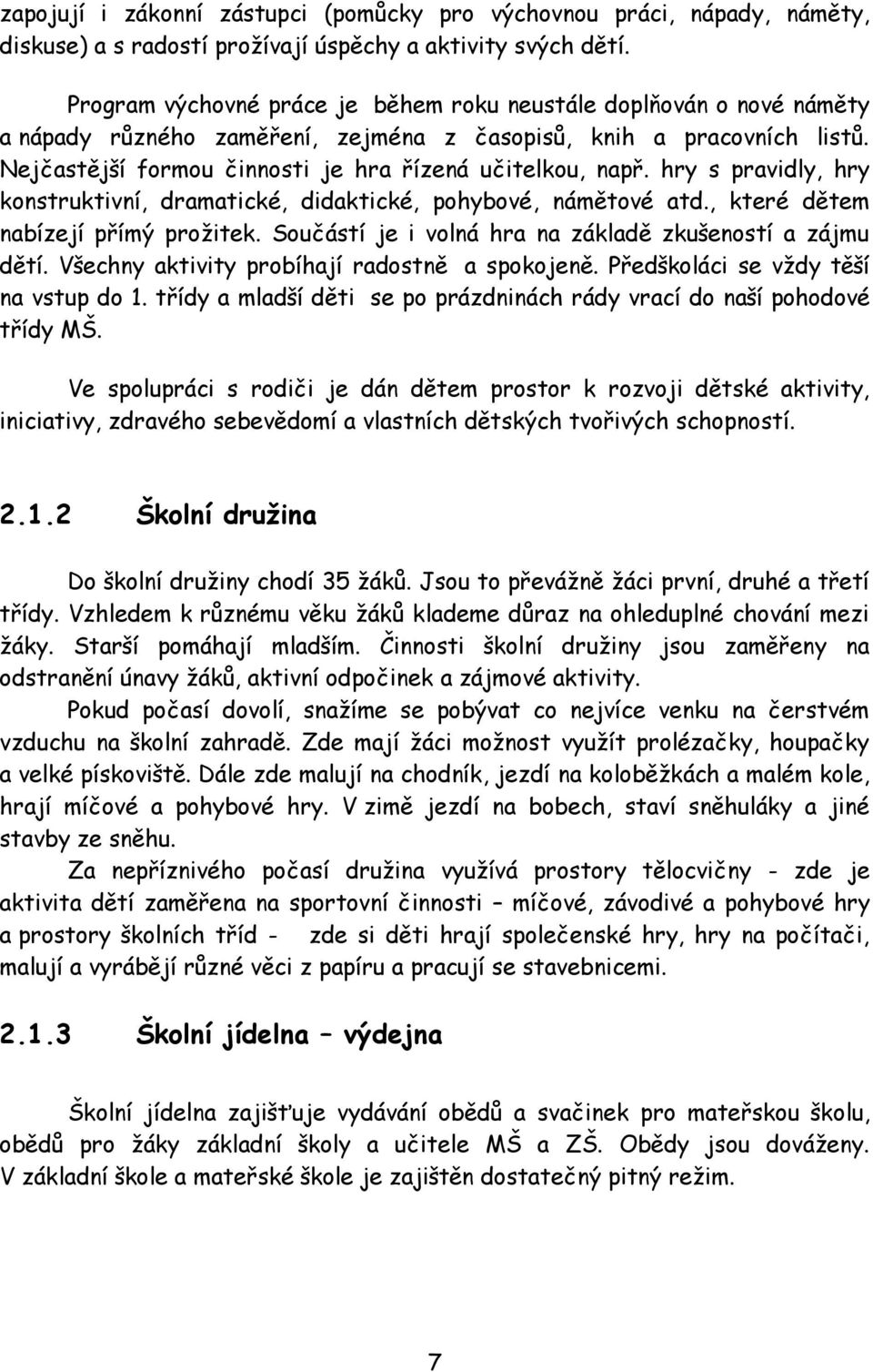 hry s pravidly, hry konstruktivní, dramatické, didaktické, pohybové, námětové atd., které dětem nabízejí přímý prožitek. Součástí je i volná hra na základě zkušeností a zájmu dětí.