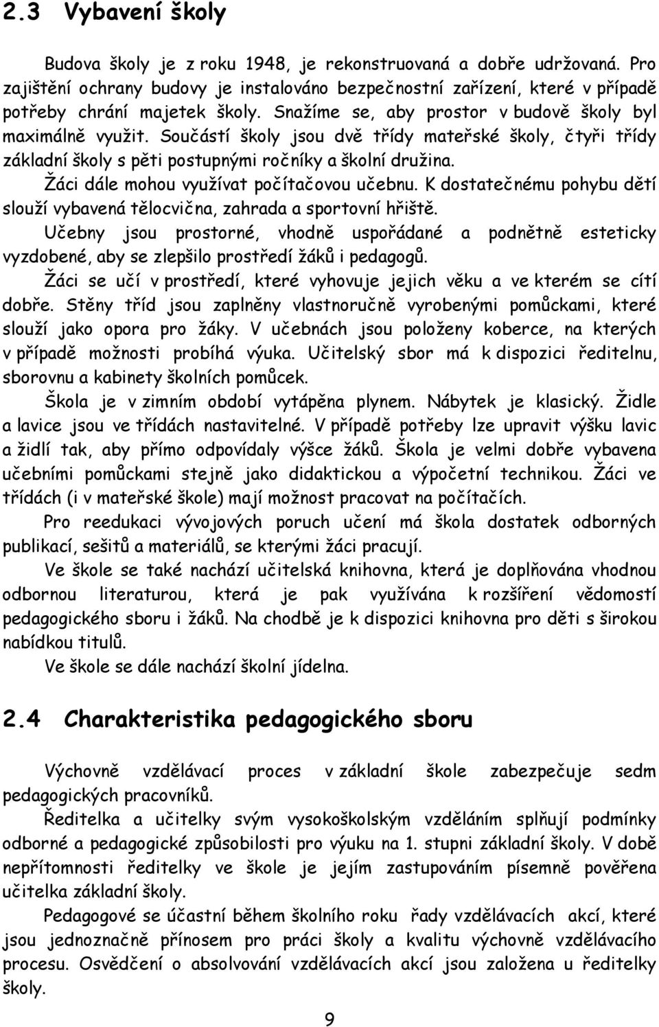 Žáci dále mohou využívat počítačovou učebnu. K dostatečnému pohybu dětí slouží vybavená tělocvična, zahrada a sportovní hřiště.