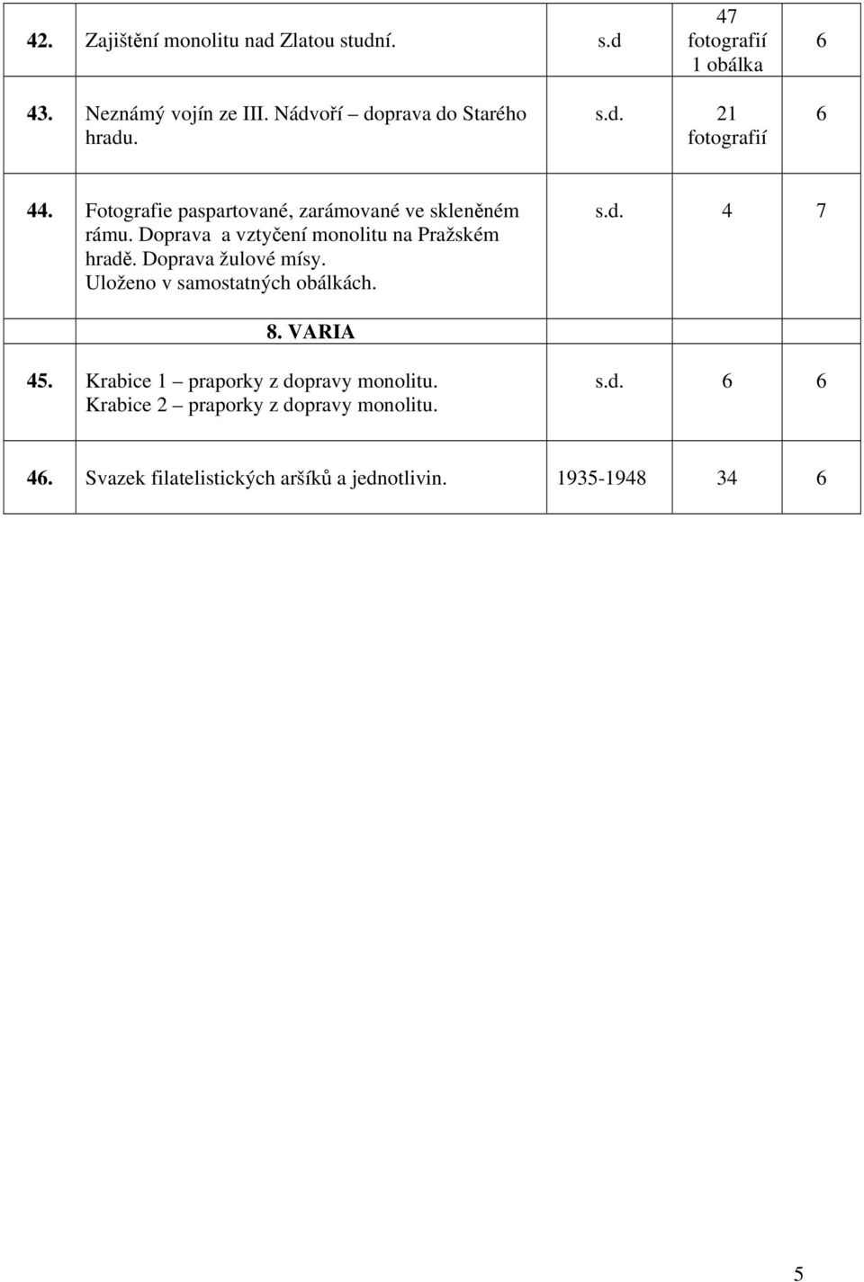 Doprava a vztyčení monolitu na Pražském hradě. Doprava žulové mísy. Uloženo v samostatných obálkách. s.d. 4 7 8.