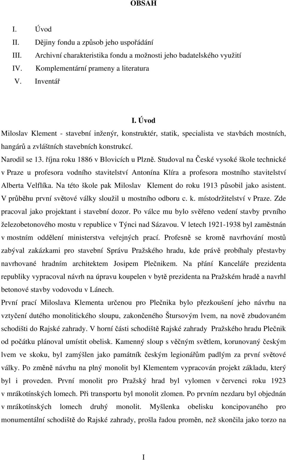 Studoval na České vysoké škole technické v Praze u profesora vodního stavitelství Antonína Klíra a profesora mostního stavitelství Alberta Velflíka.