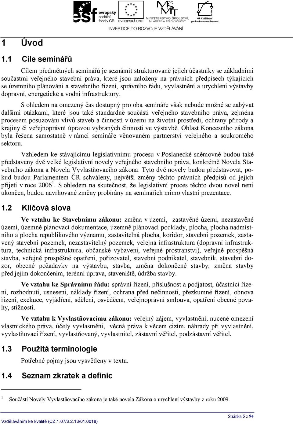 územního plánování a stavebního řízení, správního řádu, vyvlastnění a urychlení výstavby dopravní, energetické a vodní infrastruktury.