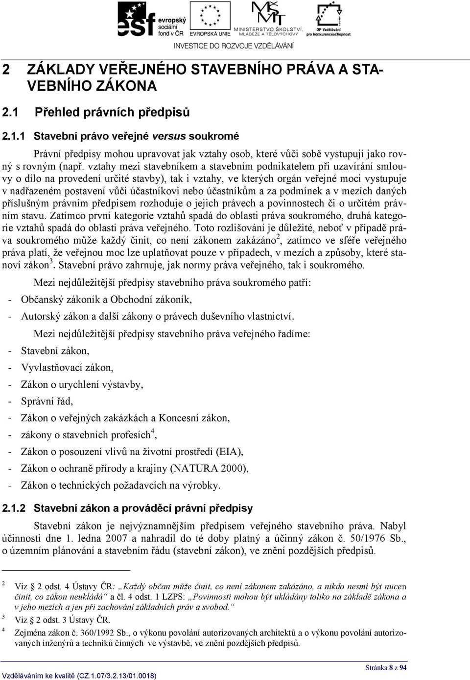 vztahy mezi stavebníkem a stavebním podnikatelem při uzavírání smlouvy o dílo na provedení určité stavby), tak i vztahy, ve kterých orgán veřejné moci vystupuje v nadřazeném postavení vůči