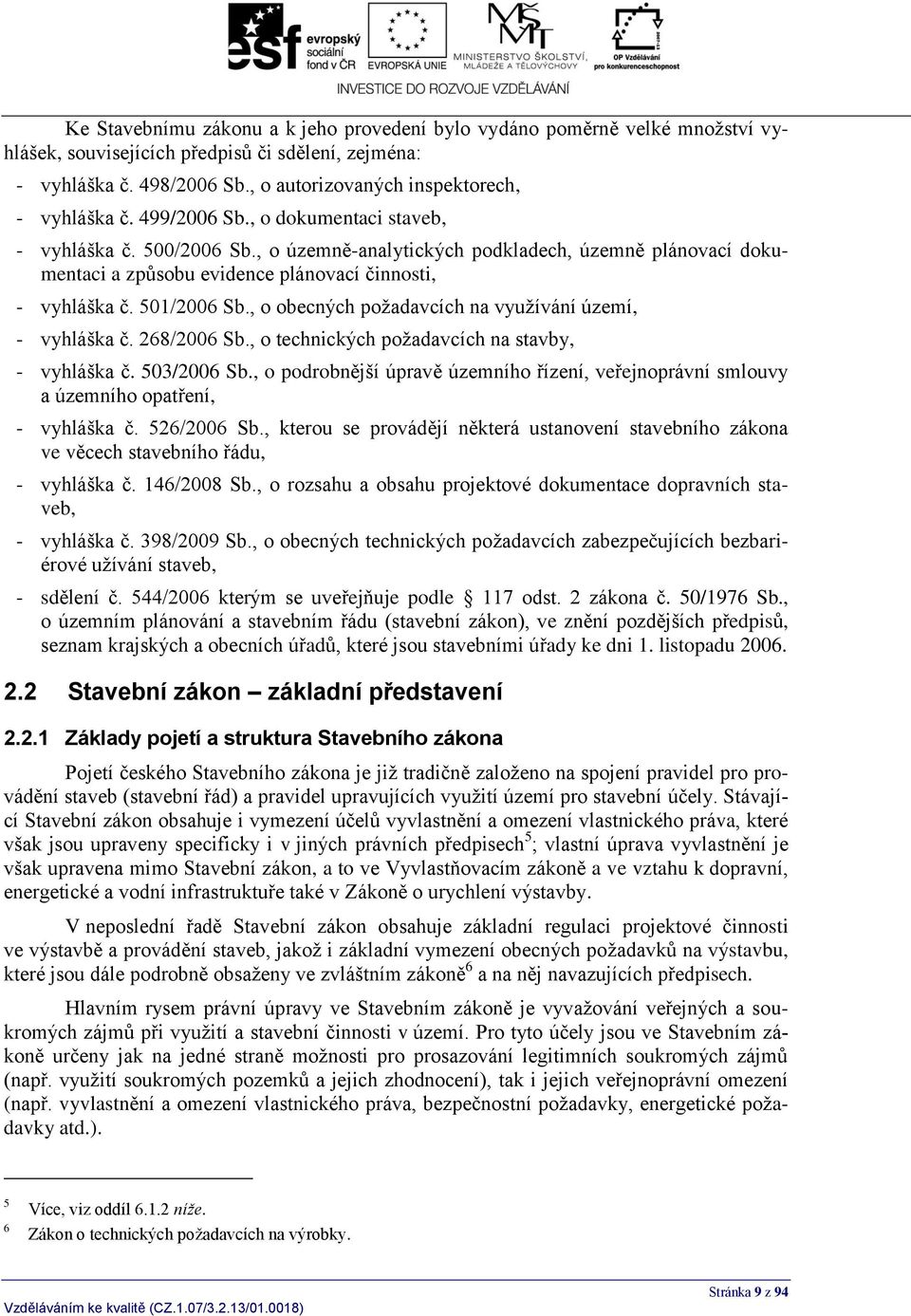 , o územně-analytických podkladech, územně plánovací dokumentaci a způsobu evidence plánovací činnosti, - vyhláška č. 501/2006 Sb., o obecných požadavcích na využívání území, - vyhláška č.