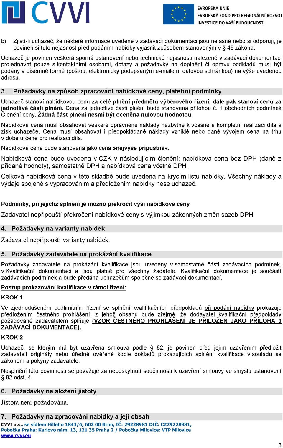 být podány v písemné formě (poštou, elektronicky podepsaným e-mailem, datovou schránkou) na výše uvedenou adresu. 3.