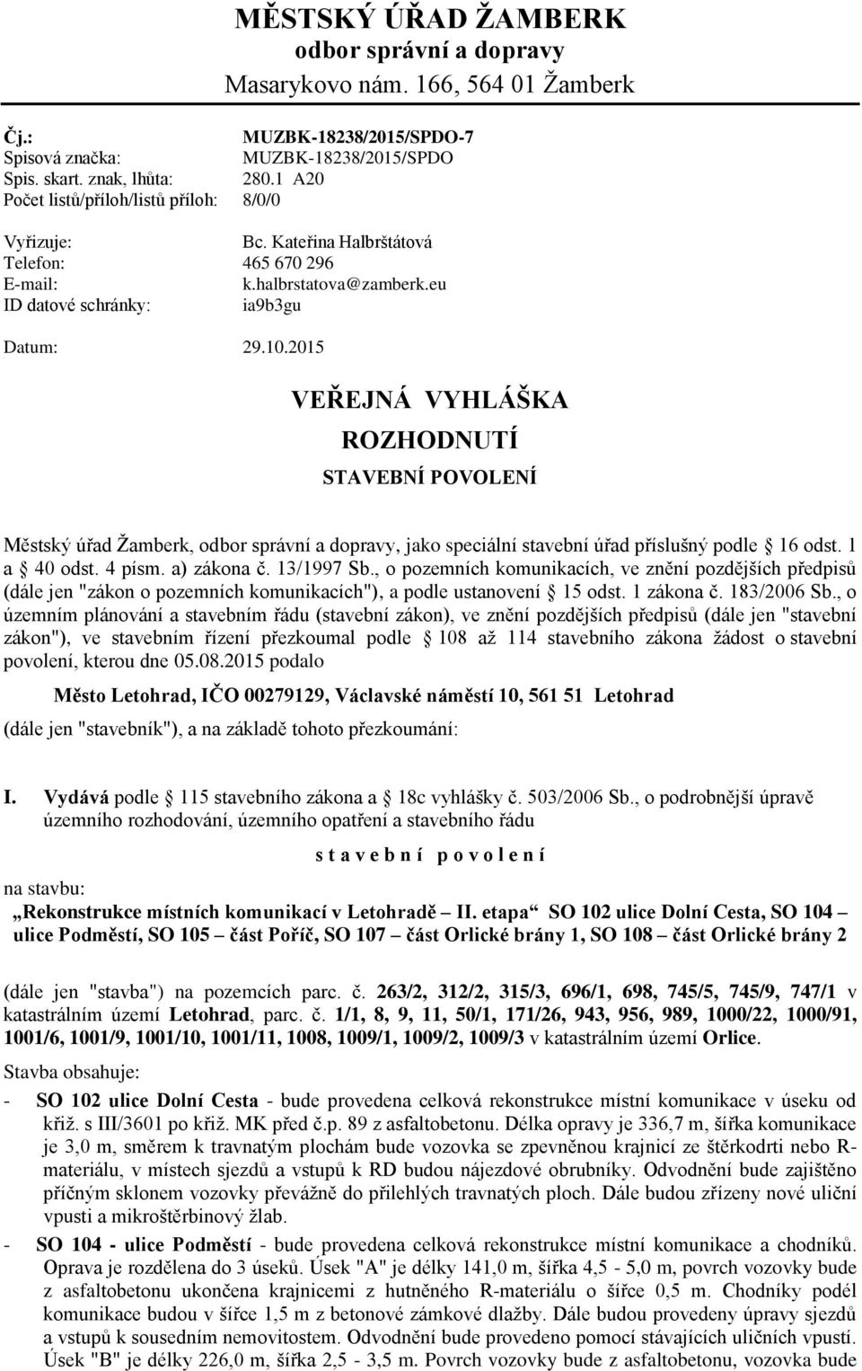 2015 * VEŘEJNÁ VYHLÁŠKA ROZHODNUTÍ STAVEBNÍ POVOLENÍ Městský úřad Žamberk, odbor správní a dopravy, jako speciální stavební úřad příslušný podle 16 odst. 1 a 40 odst. 4 písm. a) zákona č. 13/1997 Sb.