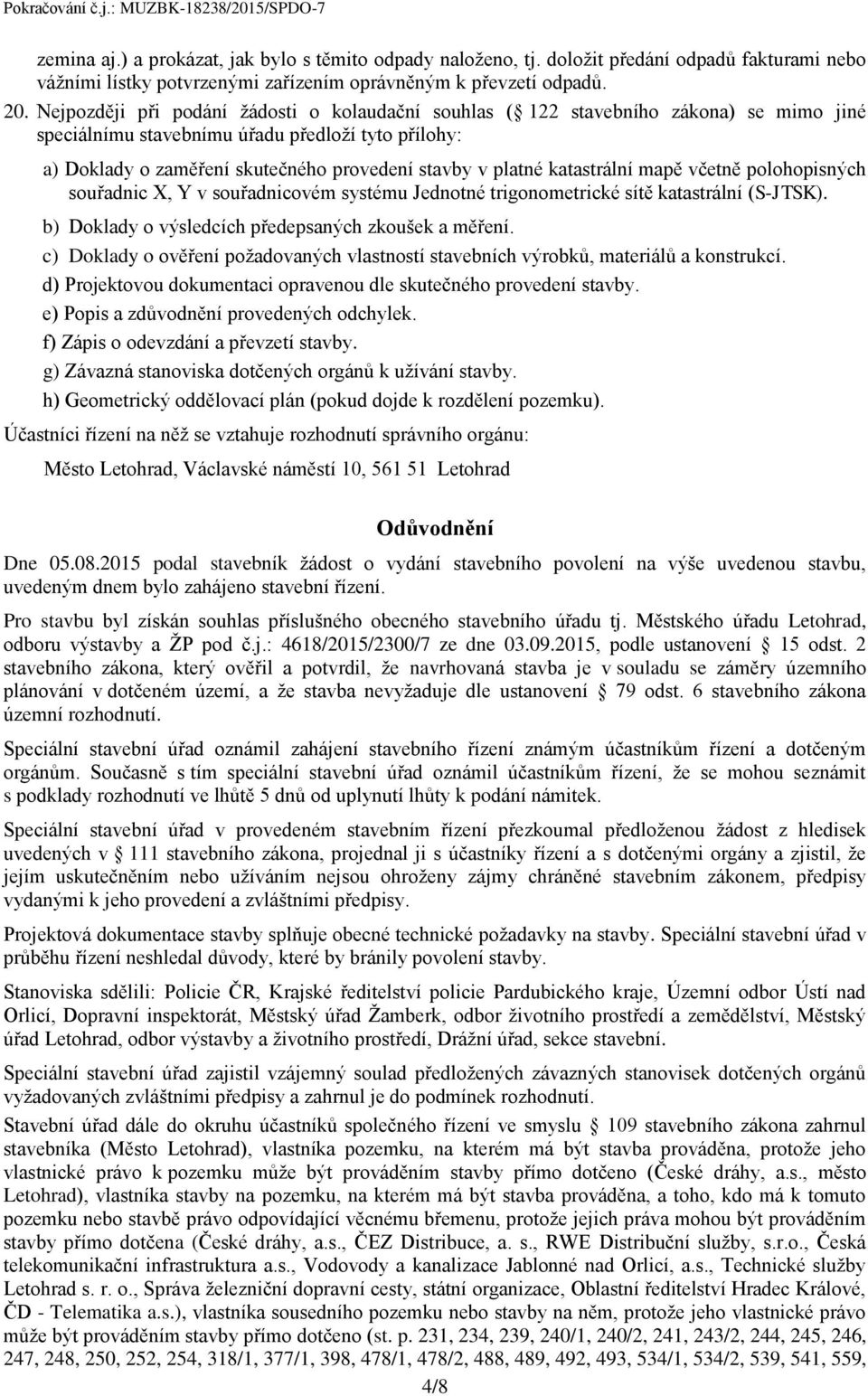 katastrální mapě včetně polohopisných souřadnic X, Y v souřadnicovém systému Jednotné trigonometrické sítě katastrální (S-JTSK). b) Doklady o výsledcích předepsaných zkoušek a měření.