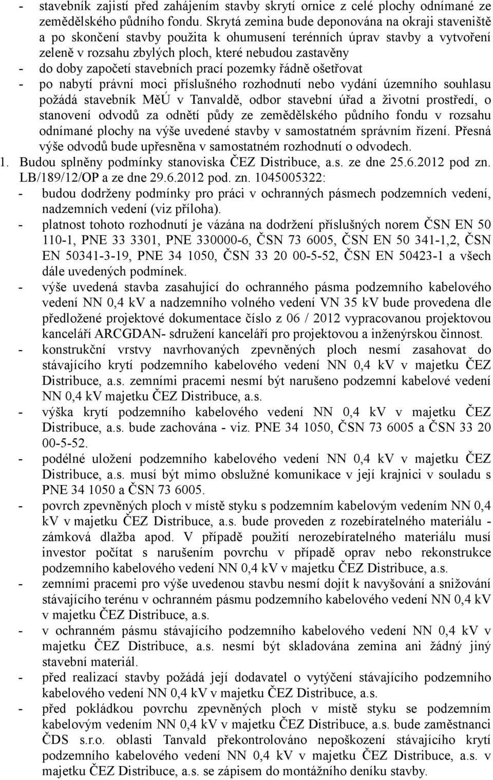 započetí stavebních prací pozemky řádně ošetřovat - po nabytí právní moci příslušného rozhodnutí nebo vydání územního souhlasu požádá stavebník MěÚ v Tanvaldě, odbor stavební úřad a životní