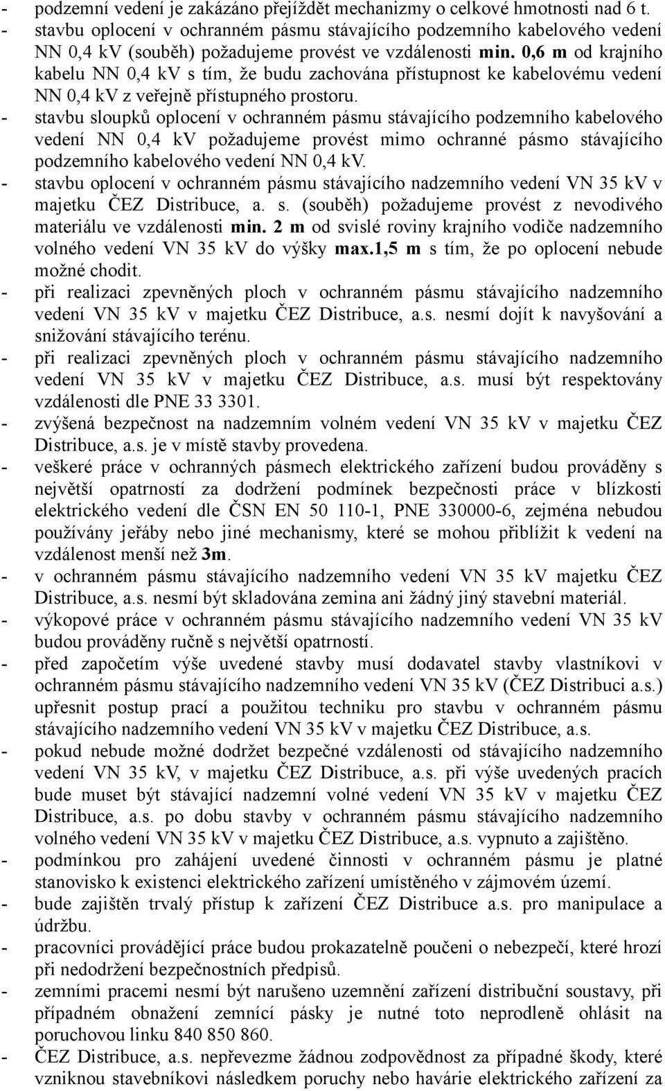 0,6 m od krajního kabelu NN 0,4 kv s tím, že budu zachována přístupnost ke kabelovému vedení NN 0,4 kv z veřejně přístupného prostoru.