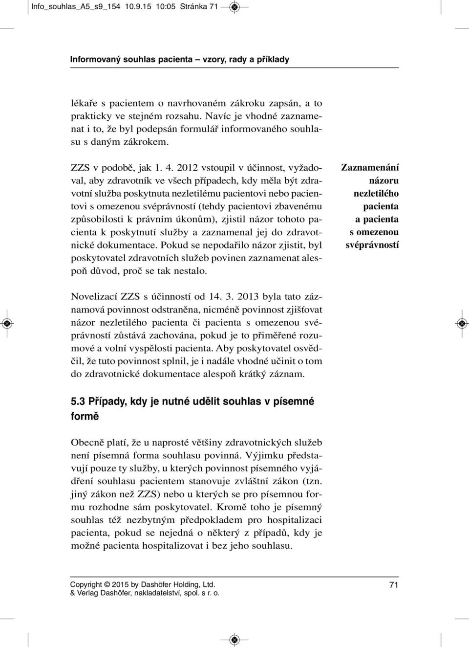 2012 vstoupil v účinnost, vyžado - val, aby zdravotník ve všech případech, kdy měla být zdravotní služba poskytnuta nezletilému pacientovi nebo pa cien - tovi s omezenou svéprávností (tehdy