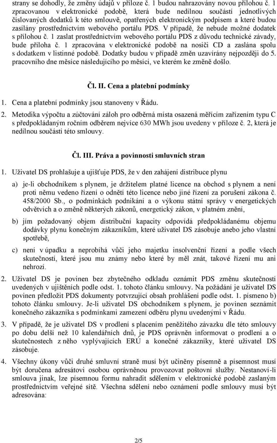 portálu PDS. V případě, že nebude možné dodatek s přílohou č. 1 zaslat prostřednictvím webového portálu PDS z důvodu technické závady, bude příloha č.