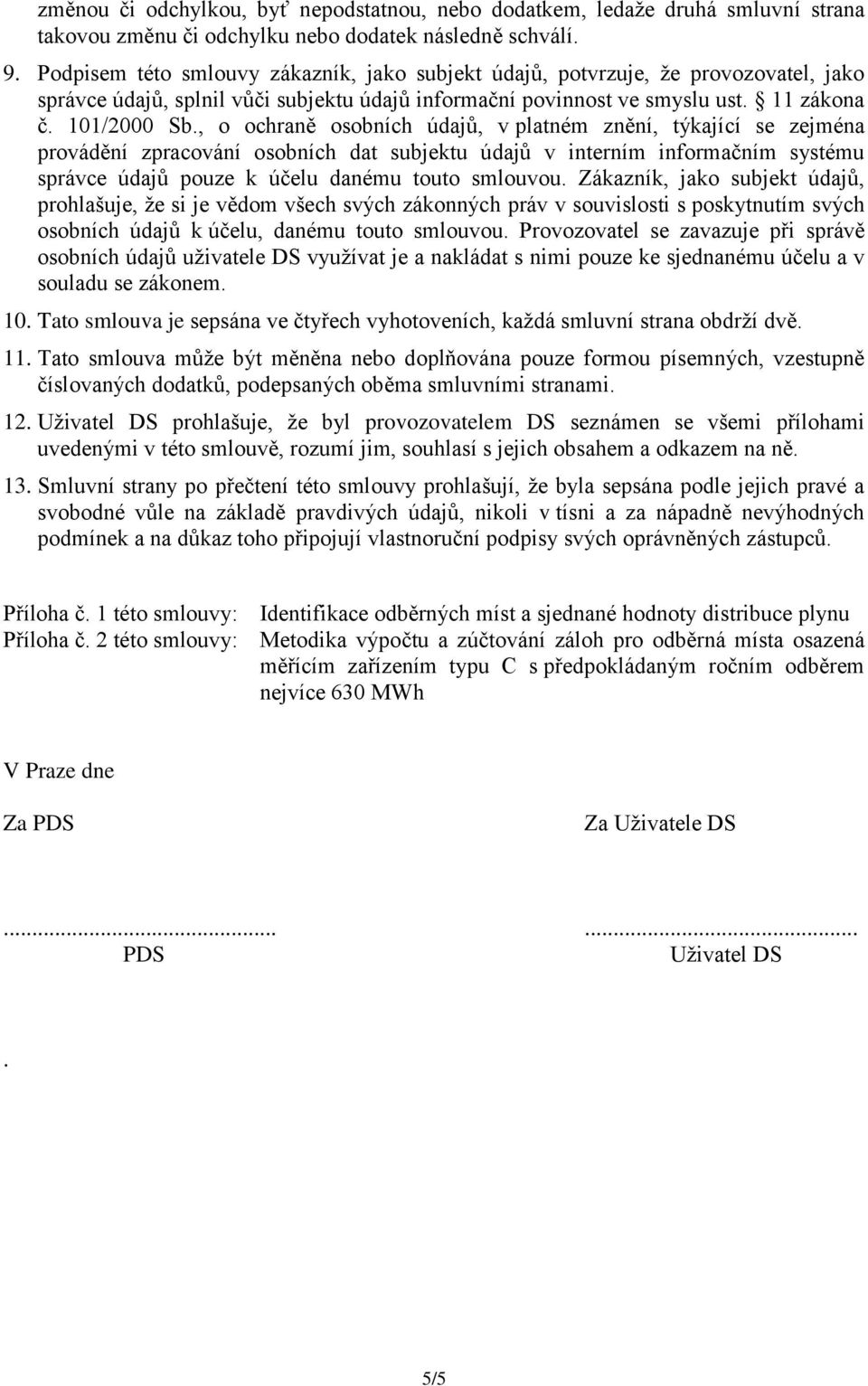 , o ochraně osobních údajů, v platném znění, týkající se zejména provádění zpracování osobních dat subjektu údajů v interním informačním systému správce údajů pouze k účelu danému touto smlouvou.