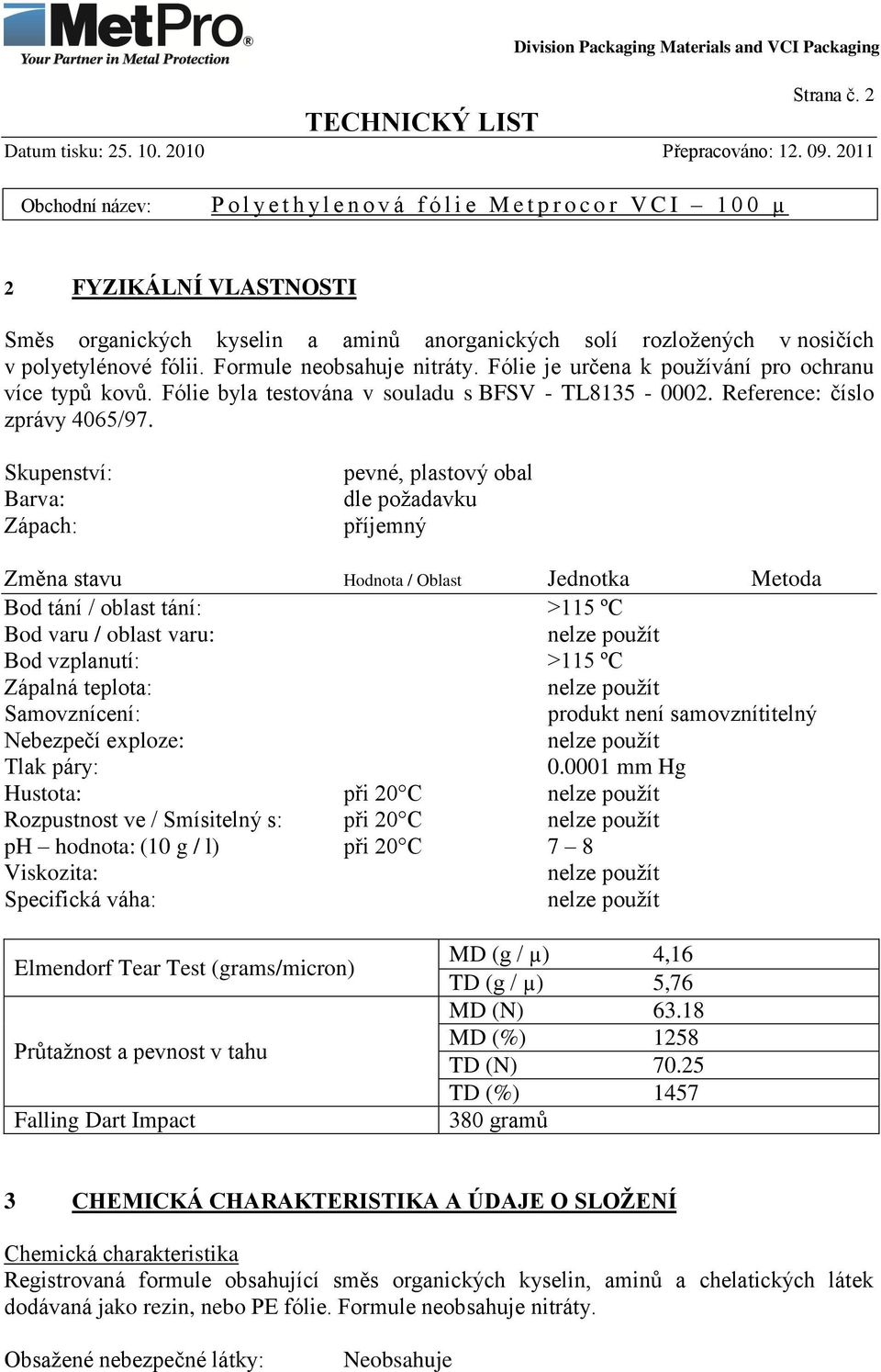 Skupenství: Barva: Zápach: pevné, plastový obal dle požadavku příjemný Změna stavu Hodnota / Oblast Jednotka Metoda Bod tání / oblast tání: >115 ºC Bod varu / oblast varu: Bod vzplanutí: >115 ºC