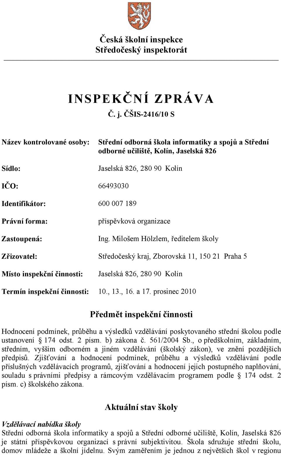 007 189 Právní forma: Zastoupená: příspěvková organizace Ing.