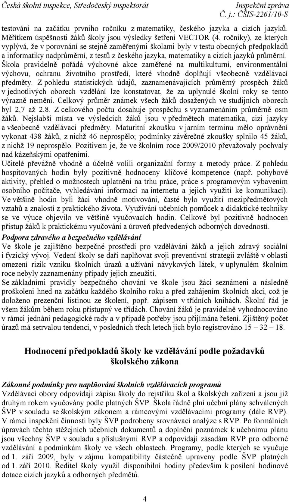 Škola pravidelně pořádá výchovné akce zaměřené na multikulturní, environmentální výchovu, ochranu životního prostředí, které vhodně doplňují všeobecně vzdělávací předměty.