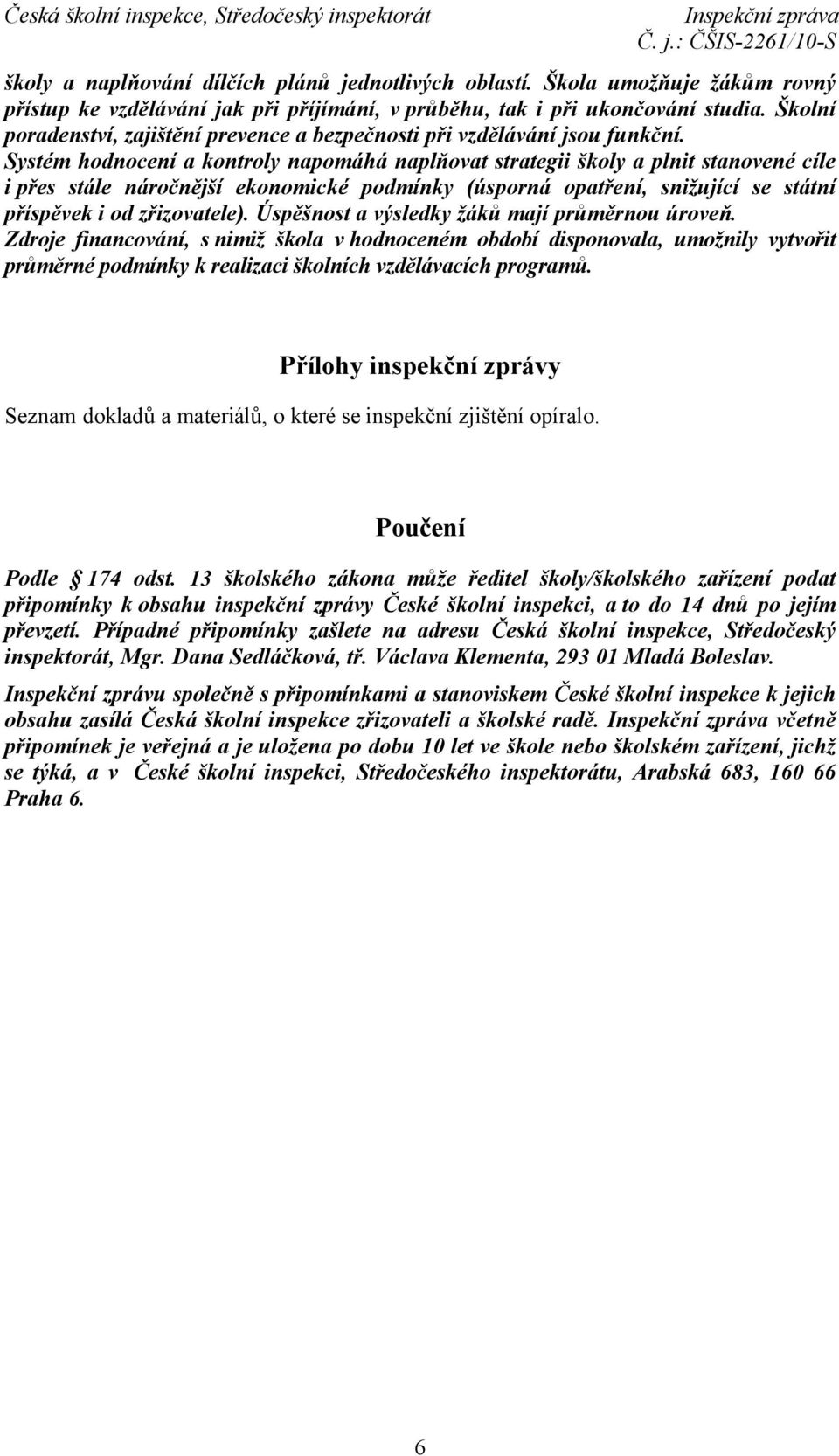 Systém hodnocení a kontroly napomáhá naplňovat strategii školy a plnit stanovené cíle i přes stále náročnější ekonomické podmínky (úsporná opatření, snižující se státní příspěvek i od zřizovatele).