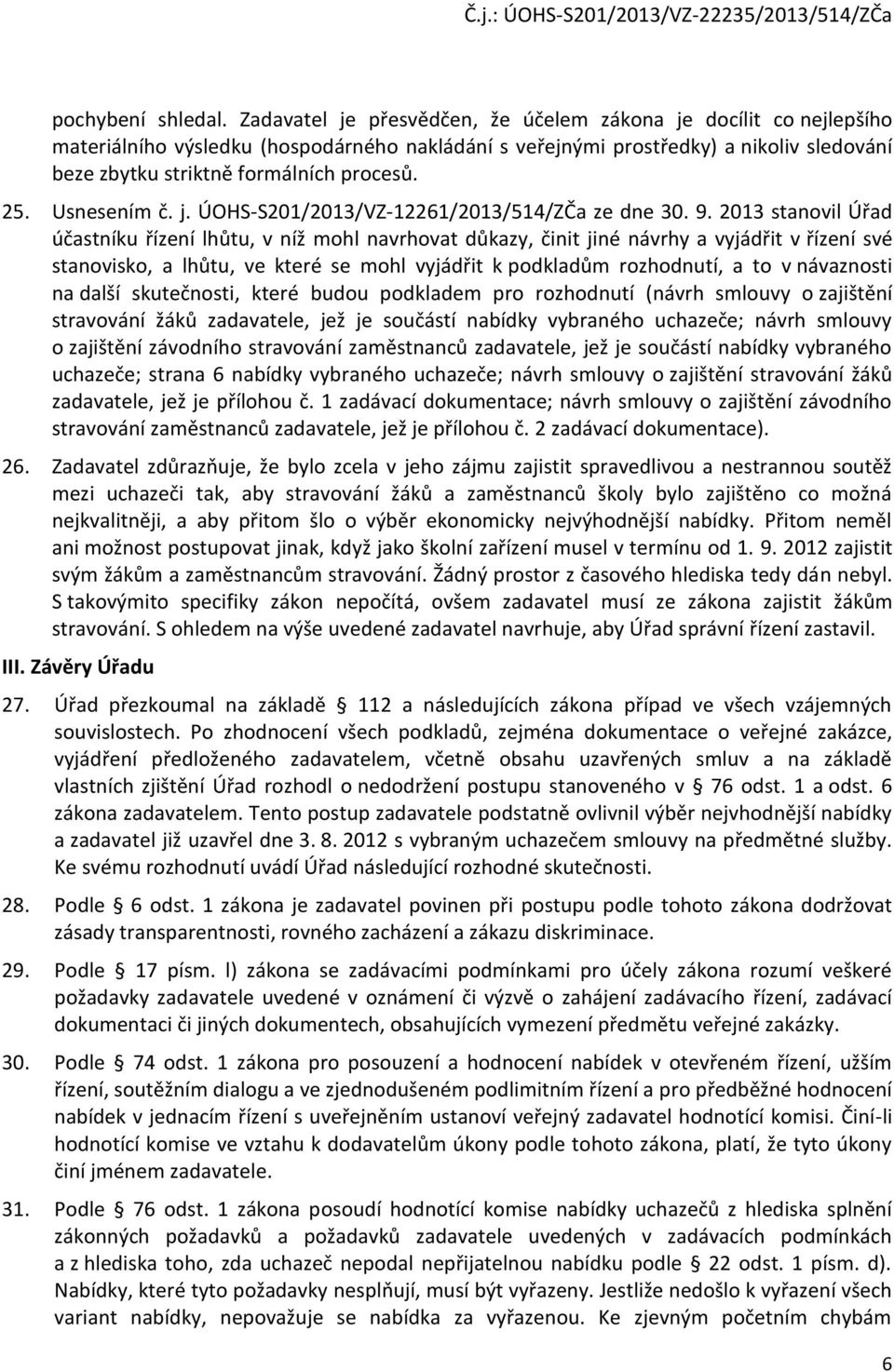 25. Usnesením č. j. ÚOHS-S201/2013/VZ-12261/2013/514/ZČa ze dne 30. 9.