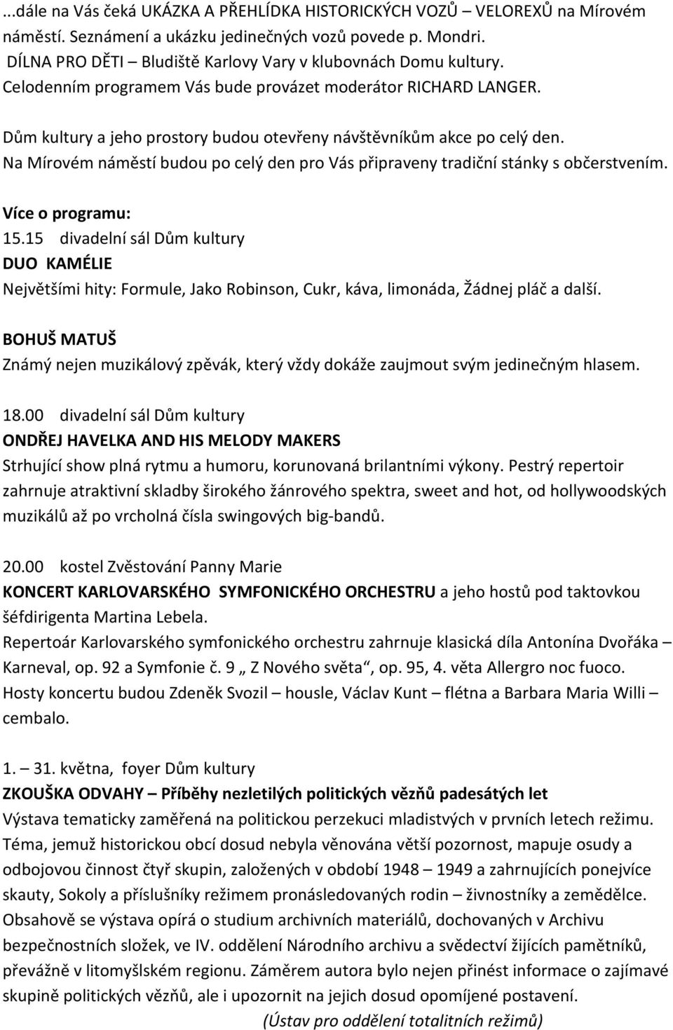 Dům kultury a jeho prostory budou otevřeny návštěvníkům akce po celý den. Na Mírovém náměstí budou po celý den pro Vás připraveny tradiční stánky s občerstvením. Více o programu: 15.