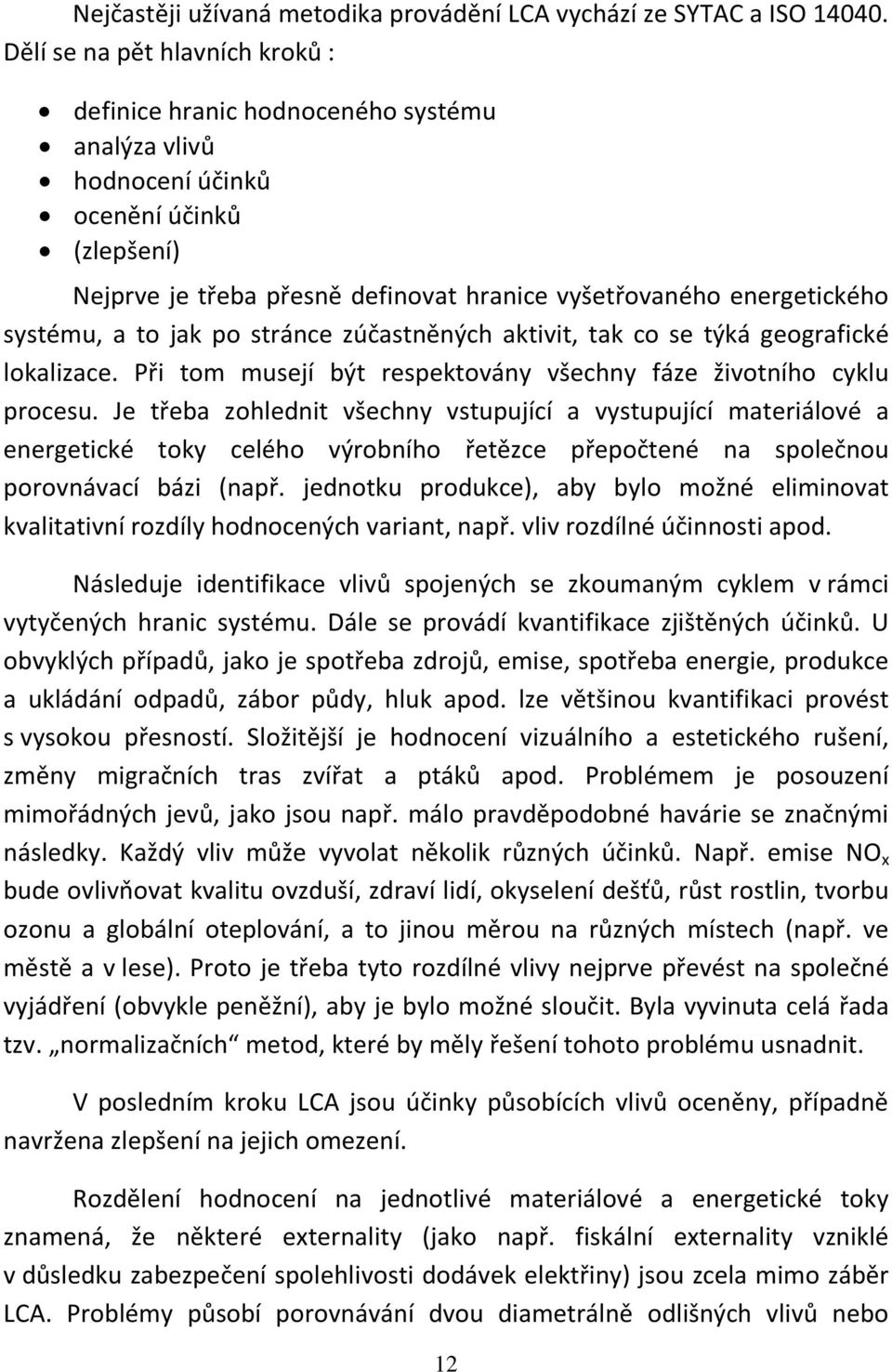 systému, a to jak po stránce zúčastněných aktivit, tak co se týká geografické lokalizace. Při tom musejí být respektovány všechny fáze životního cyklu procesu.