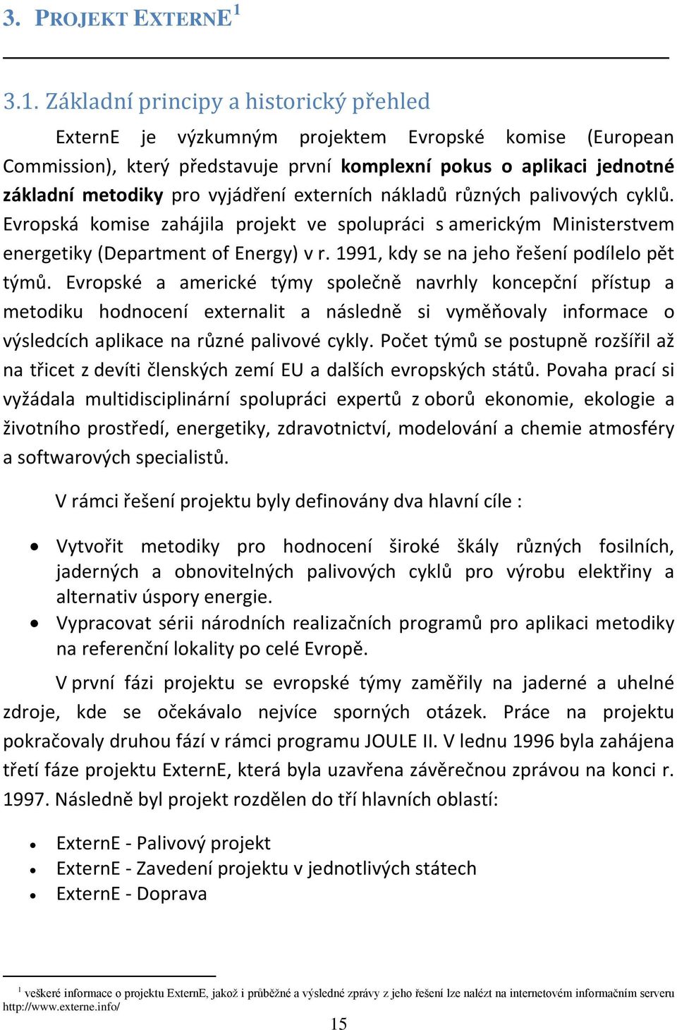 vyjádření externích nákladů různých palivových cyklů. Evropská komise zahájila projekt ve spolupráci s americkým Ministerstvem energetiky (Department of Energy) v r.