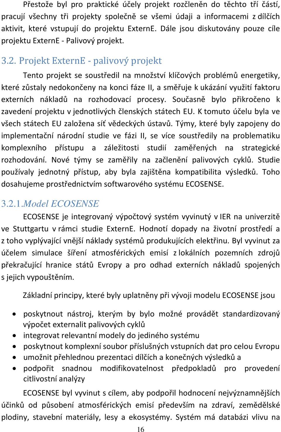 Projekt ExternE - palivový projekt Tento projekt se soustředil na množství klíčových problémů energetiky, které zůstaly nedokončeny na konci fáze II, a směřuje k ukázání využití faktoru externích